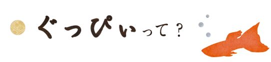 ぐっぴぃって？