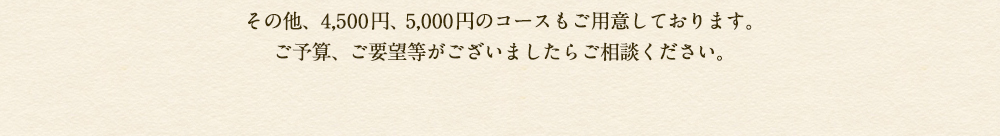 その他、4,500円、5,000円のコースもご用意しております。